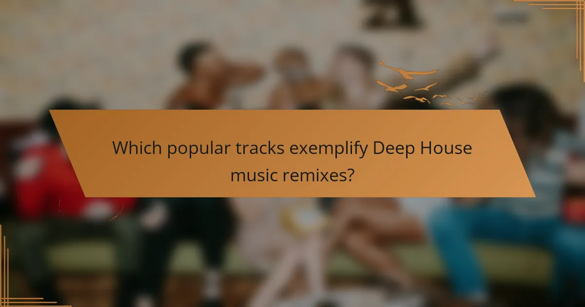 Which popular tracks exemplify Deep House music remixes?