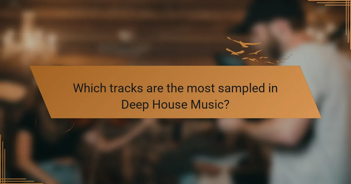 Which tracks are the most sampled in Deep House Music?