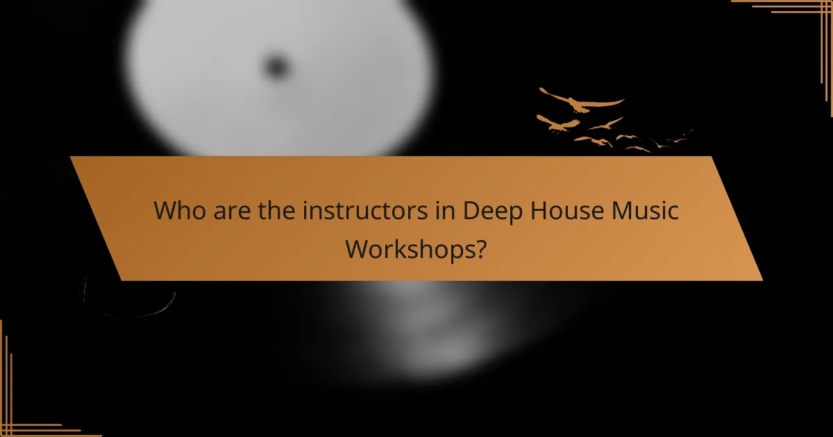 Who are the instructors in Deep House Music Workshops?