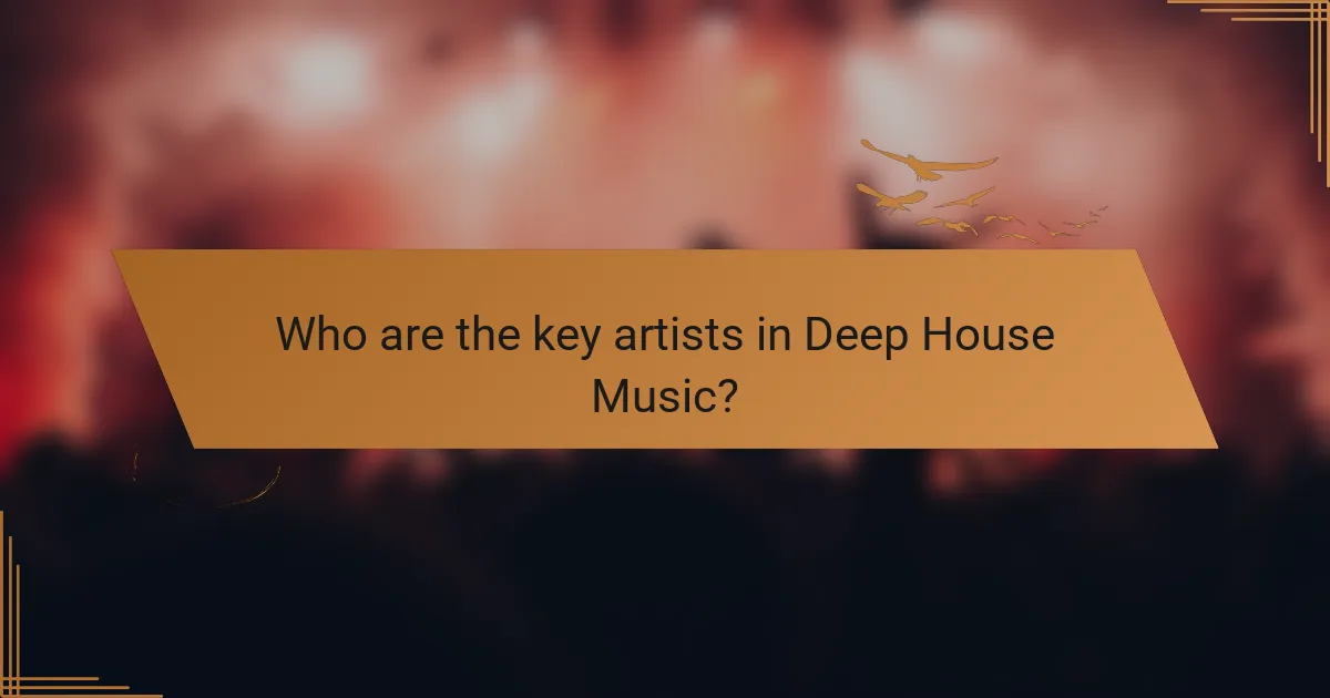 Who are the key artists in Deep House Music?
