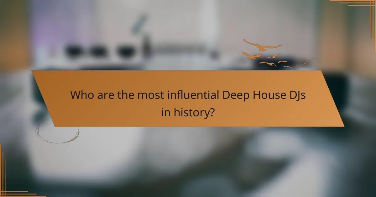 Who are the most influential Deep House DJs in history?